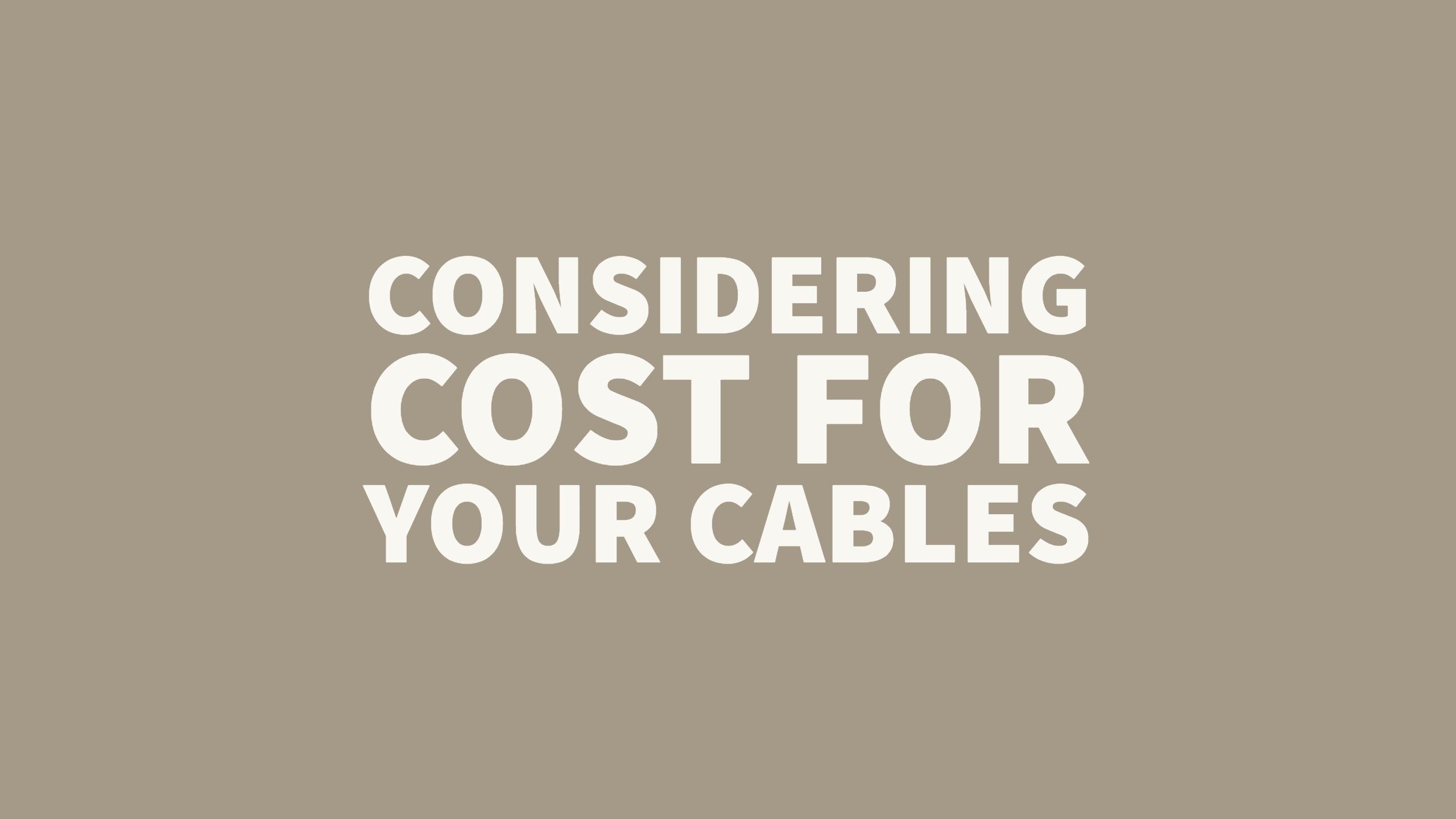 Cable costs to consider