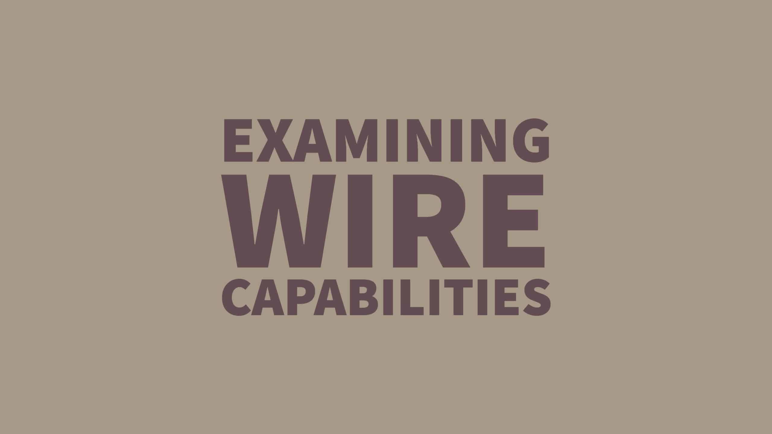 Examining wire capabilities graphic